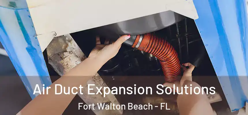 Air Duct Expansion Solutions Fort Walton Beach - FL