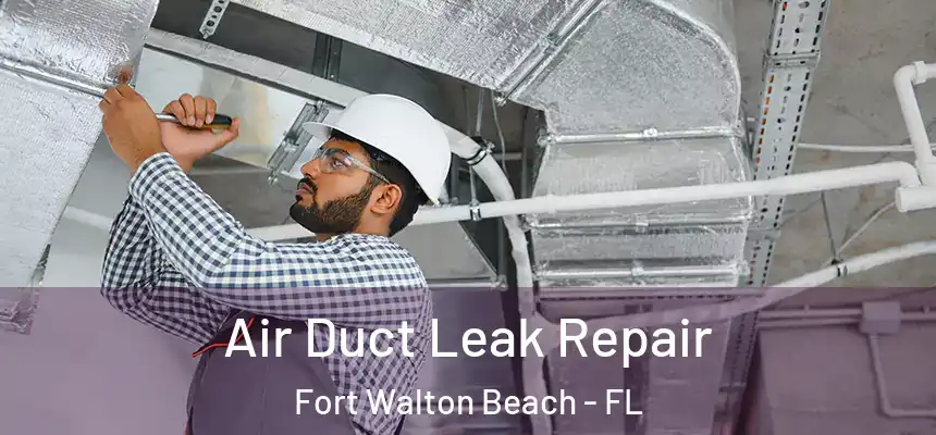 Air Duct Leak Repair Fort Walton Beach - FL