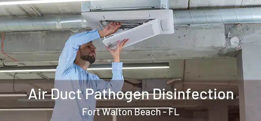 Air Duct Pathogen Disinfection Fort Walton Beach - FL