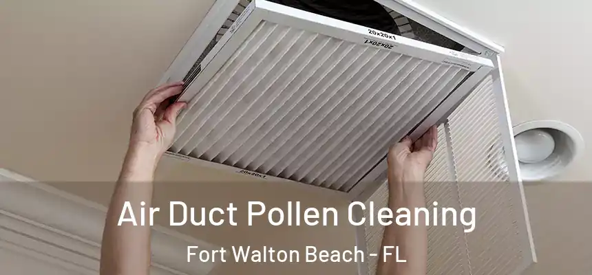 Air Duct Pollen Cleaning Fort Walton Beach - FL