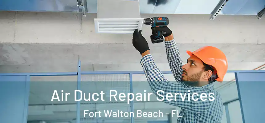 Air Duct Repair Services Fort Walton Beach - FL
