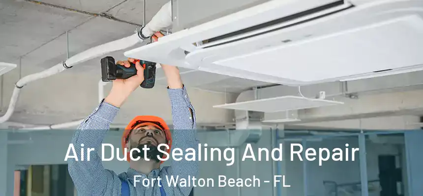 Air Duct Sealing And Repair Fort Walton Beach - FL