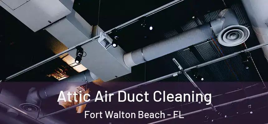 Attic Air Duct Cleaning Fort Walton Beach - FL