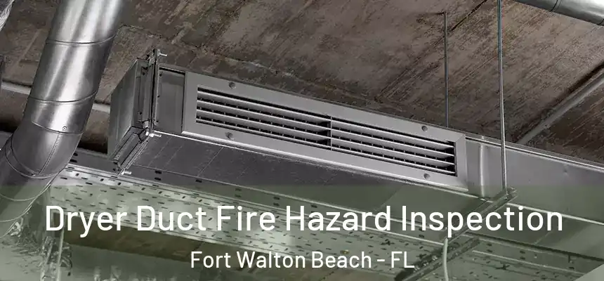Dryer Duct Fire Hazard Inspection Fort Walton Beach - FL