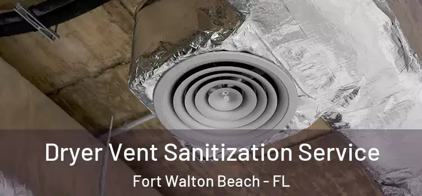 Dryer Vent Sanitization Service Fort Walton Beach - FL