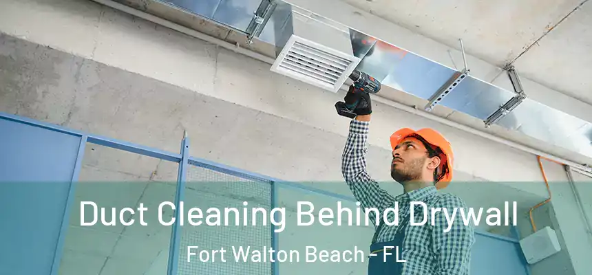 Duct Cleaning Behind Drywall Fort Walton Beach - FL