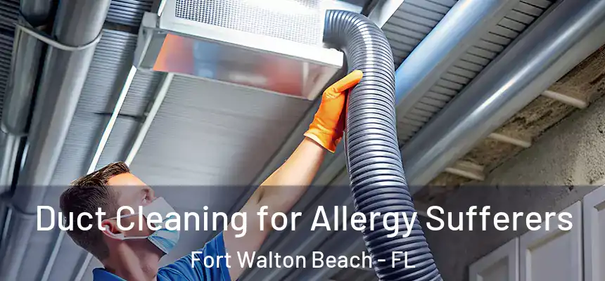 Duct Cleaning for Allergy Sufferers Fort Walton Beach - FL
