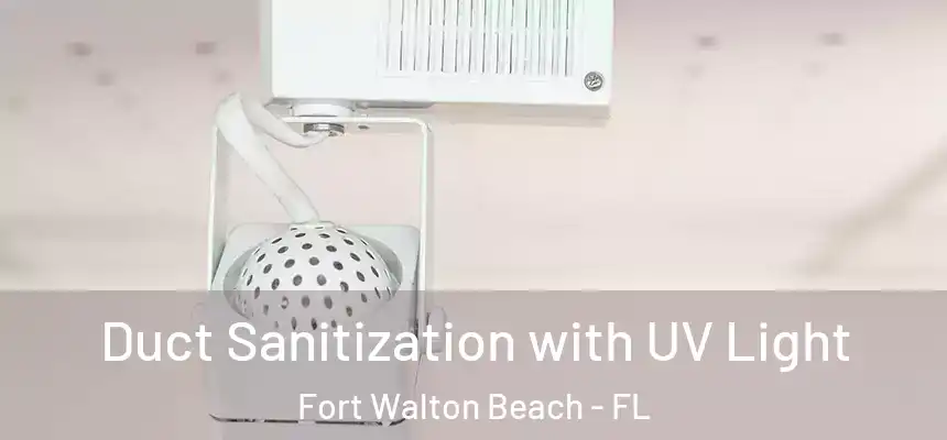 Duct Sanitization with UV Light Fort Walton Beach - FL