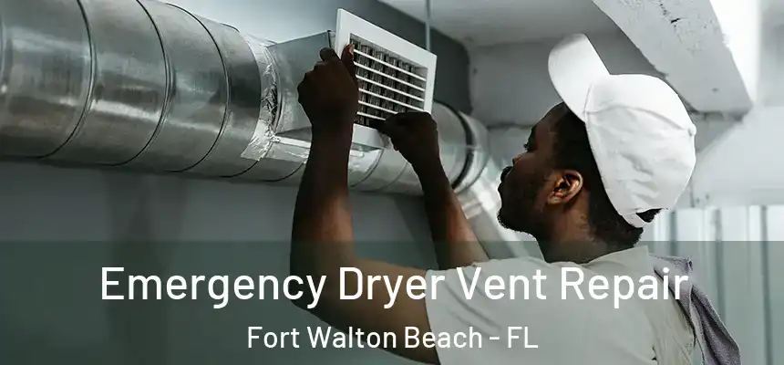 Emergency Dryer Vent Repair Fort Walton Beach - FL