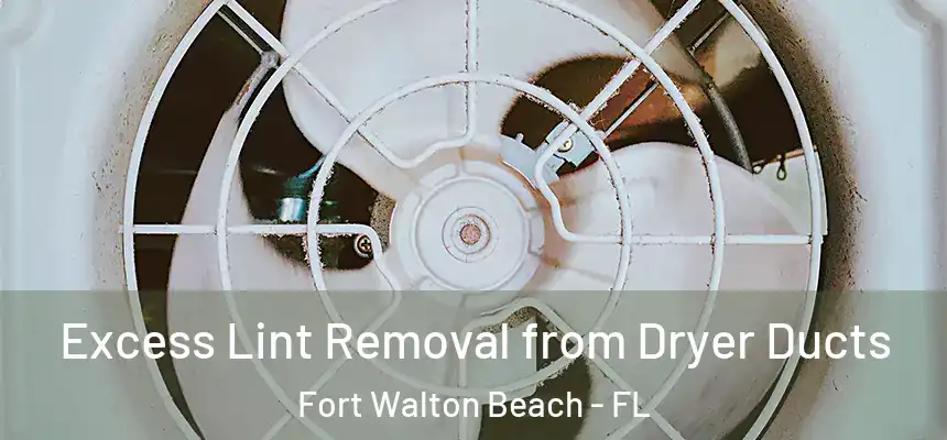 Excess Lint Removal from Dryer Ducts Fort Walton Beach - FL