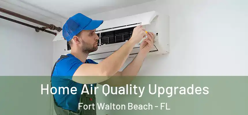 Home Air Quality Upgrades Fort Walton Beach - FL