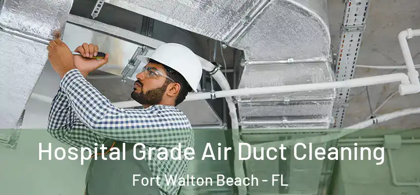Hospital Grade Air Duct Cleaning Fort Walton Beach - FL