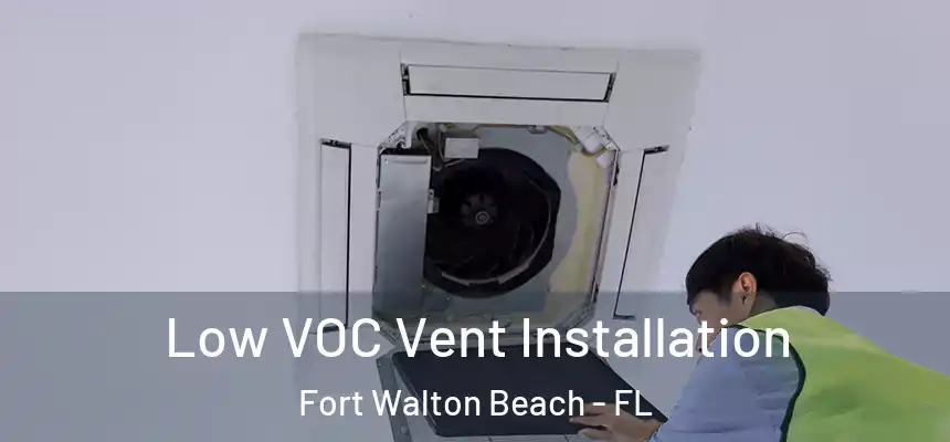 Low VOC Vent Installation Fort Walton Beach - FL
