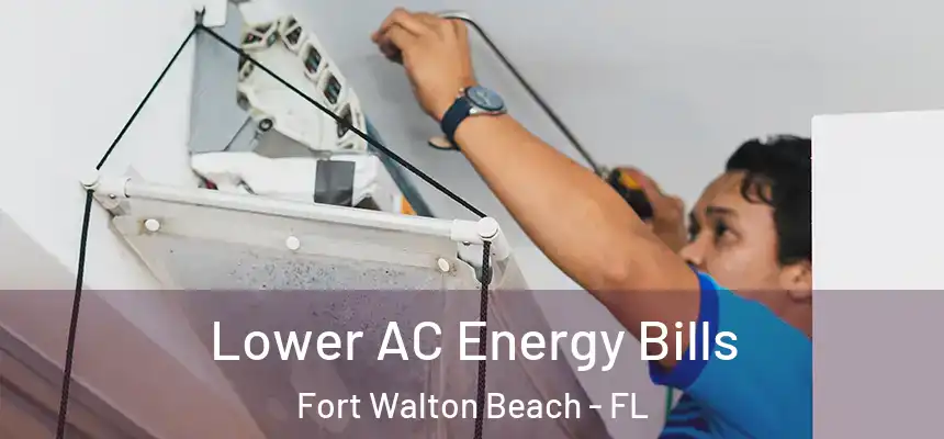 Lower AC Energy Bills Fort Walton Beach - FL