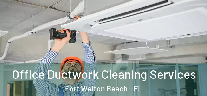 Office Ductwork Cleaning Services Fort Walton Beach - FL