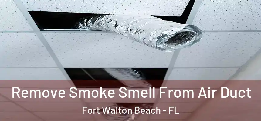 Remove Smoke Smell From Air Duct Fort Walton Beach - FL