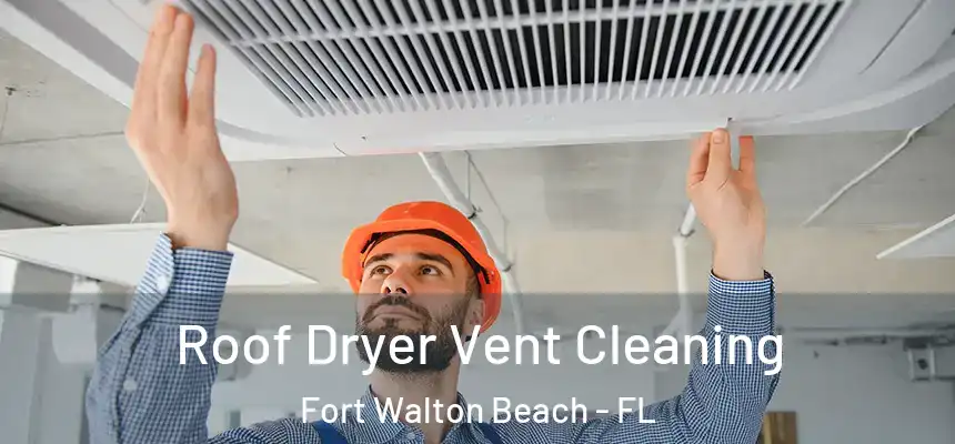 Roof Dryer Vent Cleaning Fort Walton Beach - FL
