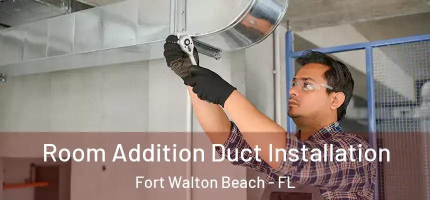 Room Addition Duct Installation Fort Walton Beach - FL