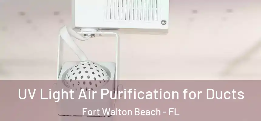 UV Light Air Purification for Ducts Fort Walton Beach - FL