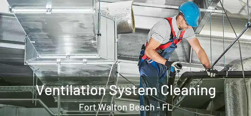 Ventilation System Cleaning Fort Walton Beach - FL