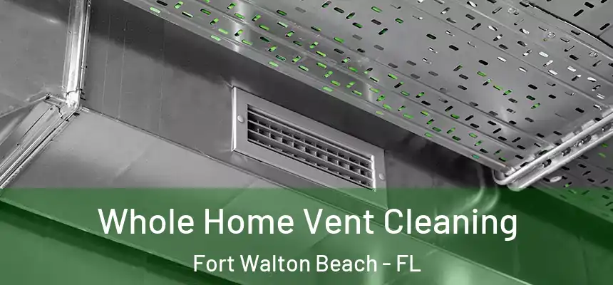 Whole Home Vent Cleaning Fort Walton Beach - FL